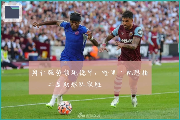 拜仁强势领跑德甲，哈里·凯恩梅开二度助球队取胜